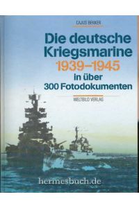 Die deutsche Kriegsmarine.   - 1939 - 1945 in über 300 Fotodokumenten.
