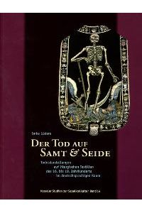 Der Tod auf Samt und Seide: Todesdarstellungen auf liturgischen Textilien des 16. bis 19. Jahrhunderts im deutschsprachigen von Imke Lüders