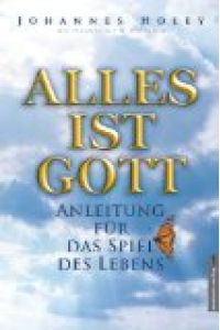 Alles ist Gott : Anleitung für das Spiel des Lebens.   - Johannes Holey mit Hannelore H. Dietrich