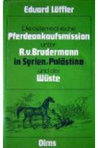 Die österreichische Pferdeankaufsmission unter dem K. K. Obersten Ritter R. v. Brudermann in Syrien, Palästina und der Wüste: In den Jahren 1856 und 1857.