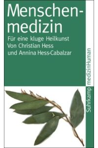 Menschenmedizin : für eine kluge Heilkunst.   - von Christian Hess und Annina Hess-Cabalzar, Suhrkamp-Taschenbuch ; 3819 MedizinHuman ; Bd. 2