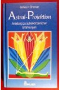 Astral-Projektion : Anleitung zu ausserkörperlichen Erfahrungen.   - James H. Brennan. [Dt. von Helmut Degner]