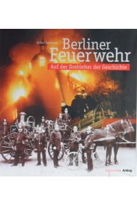 Berliner Feuerwehr. Auf der Drehleiter der Geschichte.