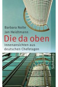 Die da oben : Innenansichten aus deutschen Chefetagen.   - Barbara Nolte und Jan Heidtmann, Suhrkamp-Taschenbuch ; 4285
