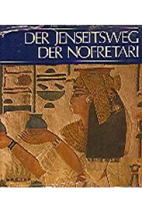 Der Jenseitsweg der Nofretari : Bilder aus dem Grab einer ägyptischen Königin.