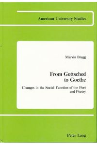 From Gottsched to Goethe. Changes in the social function of the poet and poetry.   - American university studies: Series 1, Germanic languages and literature Vol. 32.