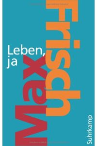 Leben, ja.   - Max Frisch. Hrsg. von Margit Unser, Suhrkamp-Taschenbuch ; 4221