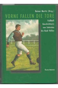 Vorne fallen die Tore. Fußball-Geschichte(n) von Sokrates bis Rudi Völler.