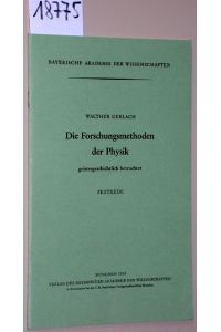 Die Forschungsmethoden der Physik geistesgeschichtlich betrachtet.   - Festrede zum Zweihundertjährigen Jubiläum der Bayerischen Akademie der Wissenschaften in München gehalten in der öffentlichen Sitzung vom 21.November 1959 von Walther Gerlach.