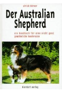 Der Australian Shepherd: Ein Handbuch für eine nicht ganz gewöhnliche Hunderasse [Gebundene Ausgabe] Ulrich Börner (Autor)