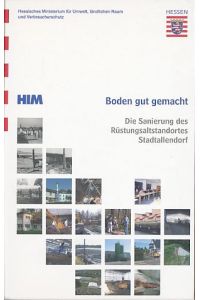Boden gut gemacht. Die Sanierung des Rüstungsaltstandortes Stadtallendorf 1987 - 2006.   - Hessisches Ministerium für Umwelt, Ländlichen Raum und Verbraucherschutz.