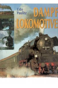 Dampflokomotiven Anwedunungsbereiche und Leistungen im Vergleich eine Dokumentation mit viel Bildmaterial von Udo Paulitz