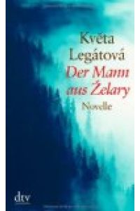 Der Mann aus Zelary. Novelle.   - Kveta Legátová. Aus dem Tschech. von Sophia Marzolff, dtv ; 21045