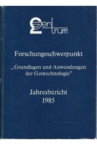 Forschungsschwerpunkt Grundlagen und Anwendungen der Gentechnologie; Jahresbericht 1985