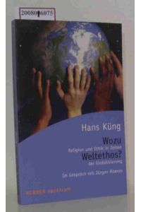 Wozu Weltethos?  - Religion und Ethik in Zeiten der Globalisierung / Hans Küng. Im Gespräch mit Jürgen Hoeren