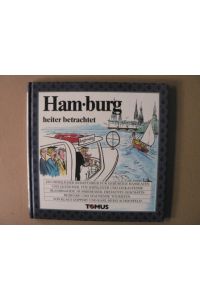 Hamburg heiter betrachtet: Ein fröhlicher Reiseführer für gebürtige Hanseaten und Quitscher, für Shipslover und einkaufende Skandinavier, Hummeresser, erstaunte Geschäftsreisende und staunende Touristen.