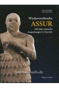 Wiedererstehendes Assur.   - 100 Jahre deutsche Ausgrabungen in Assyrien.