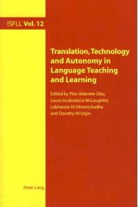 Translation, technology and autonomy in language teaching and learning.   - [First International Conference on Translation, Technology and Autonomy in Language Teaching and Learning]. Co-ed. by Dorothy Ni Uigin. Intercultural studies and foreign language learning (ISFLL), Vol. 12.
