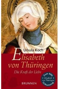 Elisabeth von Thüringen : die Kraft der Liebe ; biographischer Roman ; [zum 800. Geburtstag].