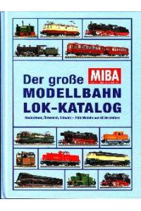 Der große MIBA-Modellbahn-Lok-Katalog. Deutschland, Österreich, Schweiz - 2400 Modelle von 90 Herstellern.