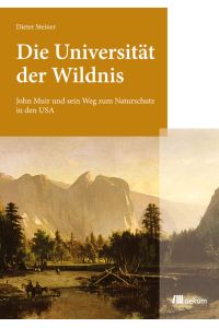 Die Universität der Wildnis: John Muir und sein Weg zum Naturschutz in den USA [Gebundene Ausgabe] Dieter Steiner (Autor)