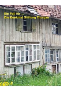 Ein Fall für. . . Die Denkmal Stiftung Thurgau