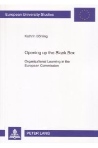Opening up the Black Box.   - Organizational Learning in the European Commission. European University Studies, Series XXII, Sociology, Vol. 416.