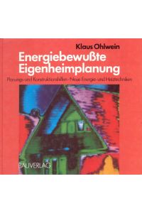 Energiebewusste Eigenheimplanung : Planungs- u. Konstruktionshilfen ; neue Energie- u. Heiztechniken.