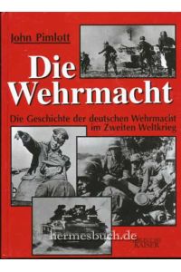 Die Wehrmacht.   - Die Geschichte der deutschen Wehrmacht im Zweiten Weltkrieg.