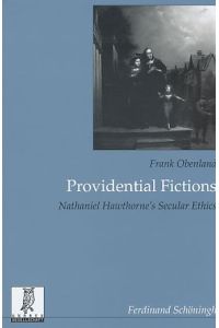 Providential fictions : Nathaniel Hawthorne's secular ethics.   - Beiträge zur englischen und amerikanischen Literatur ; Bd. 30.