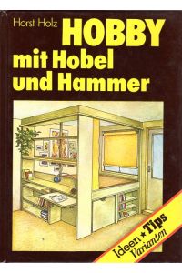 Hobby mit Hobel und Hammer. Ideen, Tips und Varianten für den Heimwerker.   - Horst Holz. Mit 2farb. Illustrationen von Jochen Friedrich.