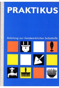 Praktikus. Anleitung zur handwerklichen Selbsthilfe.   - Mit 612 zum Teil farbigen Bildern und 16 Farbtafeln.