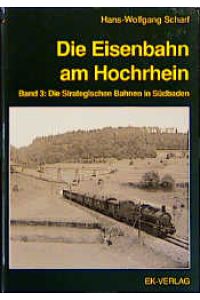 Die Eisenbahn am Hochrhein, Bd. 3, Die Strategischen Bahnen in Südbaden [Gebundene Ausgabe] Hans W Scharf (Autor)