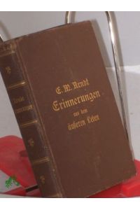Erinnerungen aus dem äußeren Leben : Mit 1 Bildn. d. Verf. / Von Ernst Moritz Arndt. Hrsg. von Robert Geerds