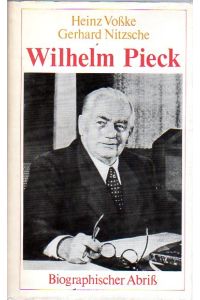 Wilhelm Pieck.   - Biographischer Abriß. Mit einem Vorwort der Autoren und 64 Bildseiten nebst Personenregister.