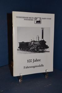100 Jahre Fahrzeugmodelle im Verkehrsmuseum Nürnberg (Bildkatalog mit Beschreibung von ausgewählten Modellen im Maßstab 1: 10 aus dem Verkehrsmuseum Nürnberg)