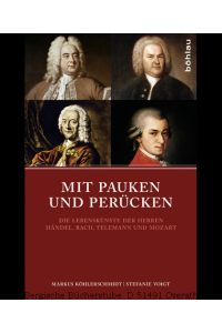 Mit Pauken und Perücken. Die Lebenskünste der erhabenen Herren Händel, Bach, Telemann und Mozart.