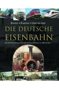 Die Deutsche Eisenbahn.   - Die Entwicklung des deutschen Schienenverkehrs von 1835 bis Heute.