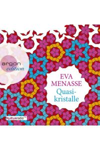 Quasikristalle [Tonträger].   - Eva Menasse. Kulturradio RBB. Regie: Ralf Ebel ; Katja Wanoth. Red. und Hörbuchfassung: Katja Wanoth, Argon-Edition