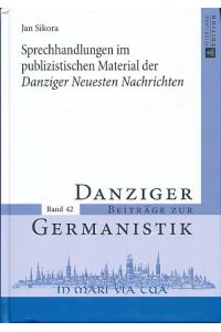 Sprechhandlungen im publizistischen Material der Danziger neuesten Nachrichten.   - Danziger Beiträge zur Germanistik Bd. 42