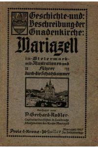 Geschichte und Beschreibung der Gnadenkirche: Mariazell in Steiermark mit Illustrationen und Führer durch die Schatzkammer