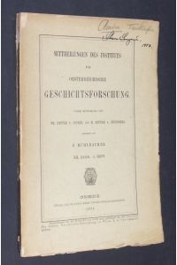 Mitteilungen des Institus für Oesterreichische Geschichtsforschung. Unter Mitwirkung von Th. Ritter v. Sickel und H. Ritter v. Zeissberg redigirt von E. Mühlbacher. XII. Band, 4. Heft.