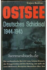 Ostsee.   - Deutsches Schicksal 1944/45. Der authentische Beircht vom letzten Einsatz der Kriegsmarine und der Rettung von mehr als zwei Millionen deutscher Menschen über See.