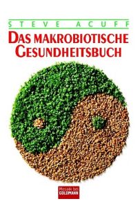 Das Makrobiotische Gesundheitsbuch [Gebundene Ausgabe] Makrobiotik ganzheitliche Form der Ernährung ganzheitliches Gesundheitsverständnis gesunde Lebensführung Nahrungsmittel ausgewähhlen zusammengestellen zubereiten gesunde Ernährung Steve Acuff (Autor)