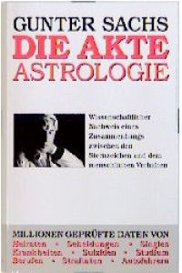 Die Akte Astrologie. Wissenschaftlicher Nachweis eines Zusammenhangs zwischen den Sternzeichen und dem menschlichen Verhalten [Gebundene Ausgabe] Gunter Sachs (Autor)