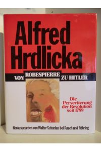 Alfred Hrdlicka. Von Robespierre zu Hitler. Die Pervertierung der Revolution seit 1789.