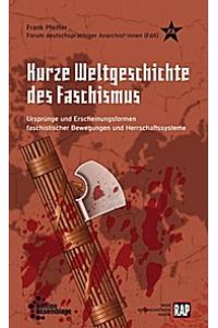 Kurze Weltgeschichte des Faschismus: Ursprünge und Erscheinungsformen faschistischer Bewegungen und Herrschaftssysteme