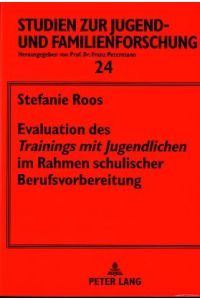 Evaluation des Trainings mit Jugendlichen im Rahmen schulischer Berufsvorbereitung.   - Studien zur Jugend- und Familienforschung - Band 24.