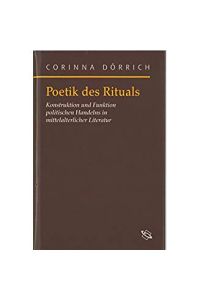 Poetik des Rituals. Konstruktion und Funktion politischen Handelns in mittelalterlicher Literatur.