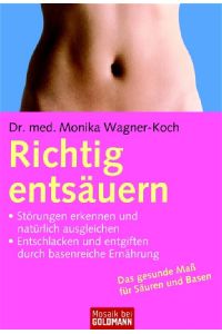 Richtig entsäuern: - Störungen erkennen und natürlich ausgleichen - - Entschlacken und entgiften durch basenreiche Ernährung von Dr. med. Monika Wagner-Koch (Autor)